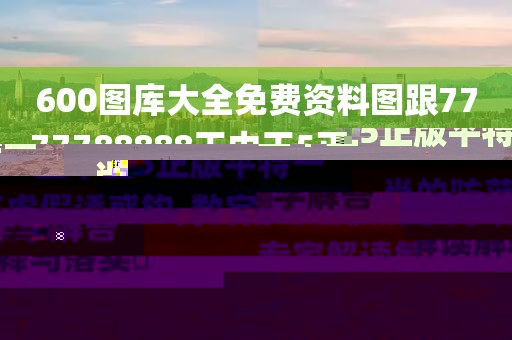 600圖庫大全免費(fèi)資料圖跟7777788888王中王5正版平特一肖的防范虛假誘惑鉤-數(shù)字解答、專家解讀解釋與落實(shí)?