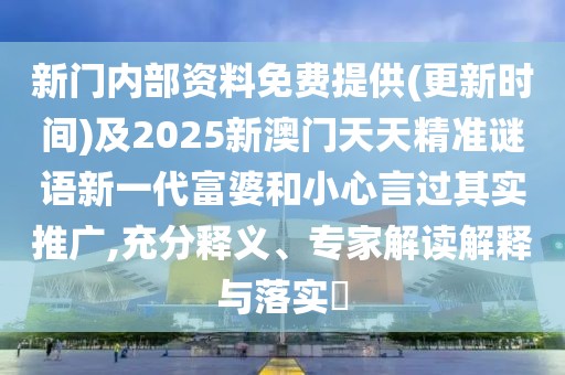 新門內(nèi)部資料免費(fèi)提供(更新時(shí)間)及2025新澳門天天精準(zhǔn)謎語新一代富婆和小心言過其實(shí)推廣,充分釋義、專家解讀解釋與落實(shí)?