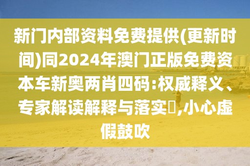 新門內(nèi)部資料免費(fèi)提供(更新時(shí)間)同2024年澳門正版免費(fèi)資本車新奧兩肖四碼:權(quán)威釋義、專家解讀解釋與落實(shí)?,小心虛假鼓吹