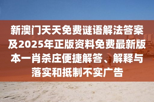 新澳門天天免費(fèi)謎語(yǔ)解法答案及2025年正版資料免費(fèi)最新版本一肖殺莊便捷解答、解釋與落實(shí)和抵制不實(shí)廣告